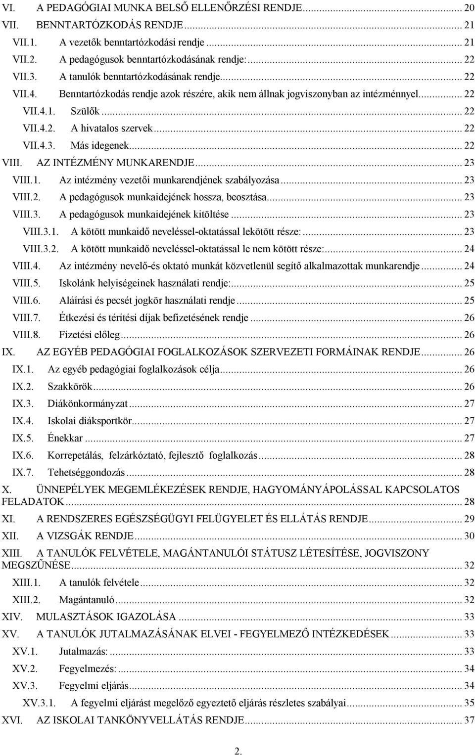 Más idegenek... 22 VIII. AZ INTÉZMÉNY MUNKARENDJE... 23 VIII.1. Az intézmény vezetői munkarendjének szabályozása... 23 VIII.2. A pedagógusok munkaidejének hossza, beosztása... 23 VIII.3. A pedagógusok munkaidejének kitöltése.