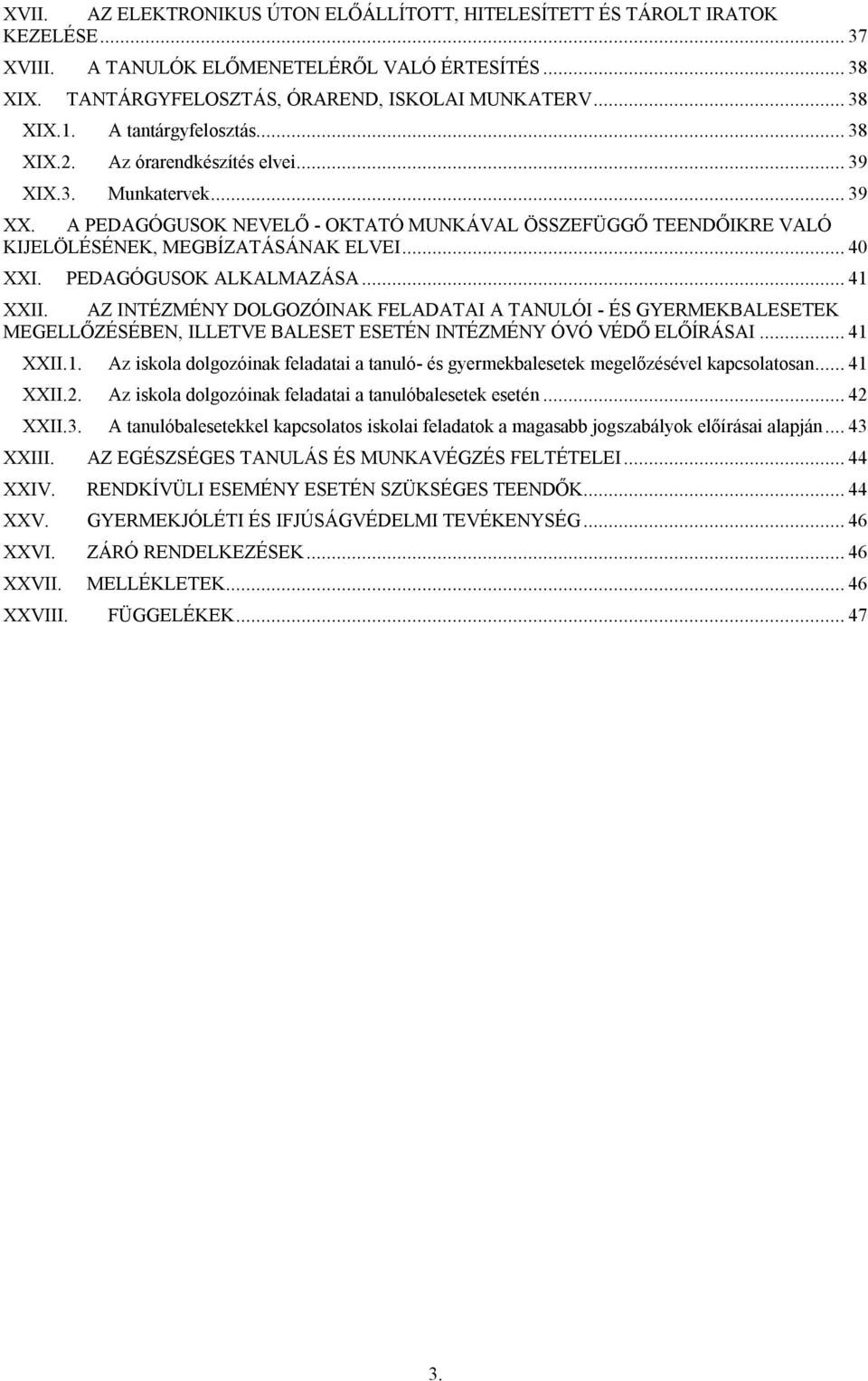 .. 40 XXI. PEDAGÓGUSOK ALKALMAZÁSA... 41 XXII. AZ INTÉZMÉNY DOLGOZÓINAK FELADATAI A TANULÓI - ÉS GYERMEKBALESETEK MEGELLŐZÉSÉBEN, ILLETVE BALESET ESETÉN INTÉZMÉNY ÓVÓ VÉDŐ ELŐÍRÁSAI... 41 XXII.1. Az iskola dolgozóinak feladatai a tanuló- és gyermekbalesetek megelőzésével kapcsolatosan.