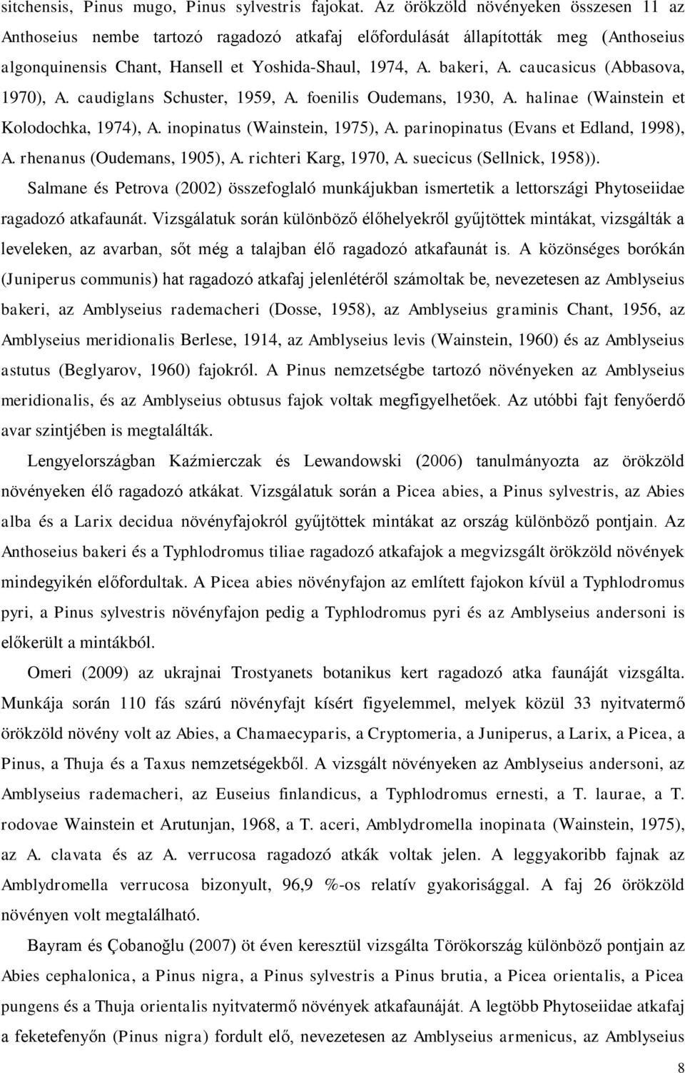 caucasicus (Abbasova, 1970), A. caudiglans Schuster, 1959, A. foenilis Oudemans, 1930, A. halinae (Wainstein et Kolodochka, 1974), A. inopinatus (Wainstein, 1975), A.