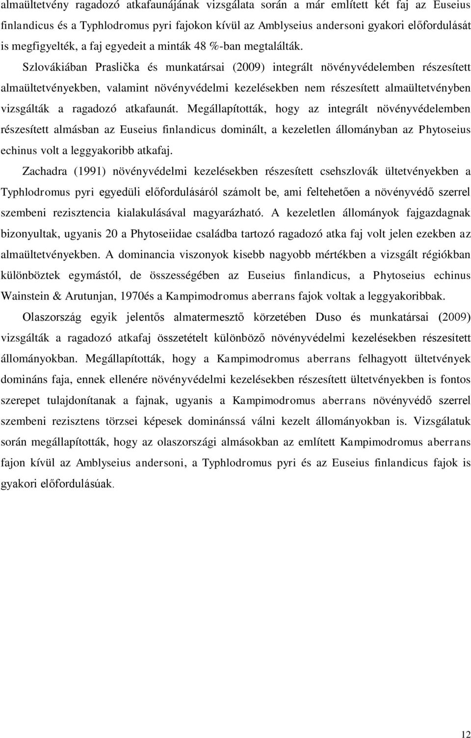 Szlovákiában Praslička és munkatársai (2009) integrált növényvédelemben részesített almaültetvényekben, valamint növényvédelmi kezelésekben nem részesített almaültetvényben vizsgálták a ragadozó