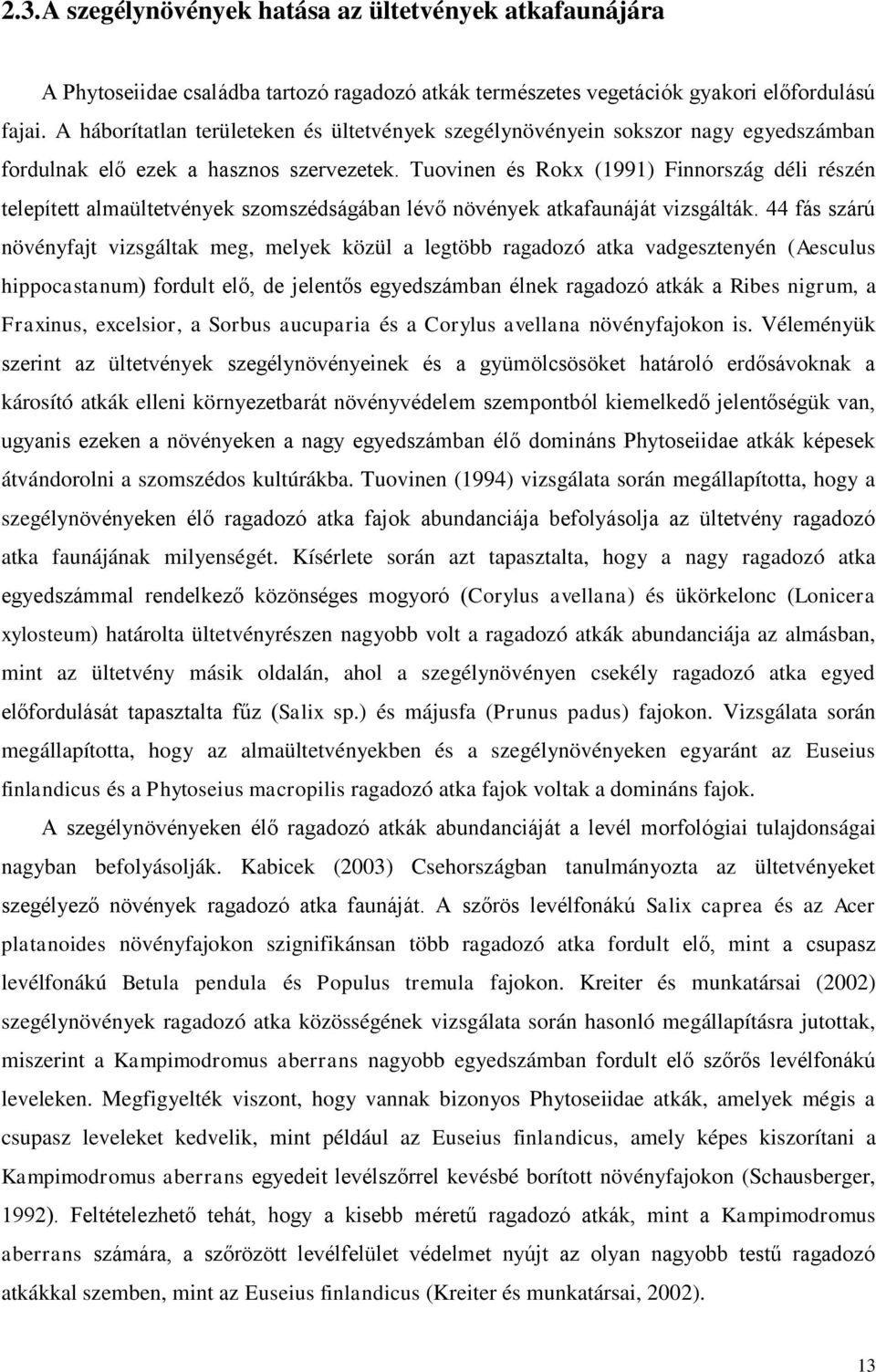 Tuovinen és Rokx (1991) Finnország déli részén telepített almaültetvények szomszédságában lévő növények atkafaunáját vizsgálták.