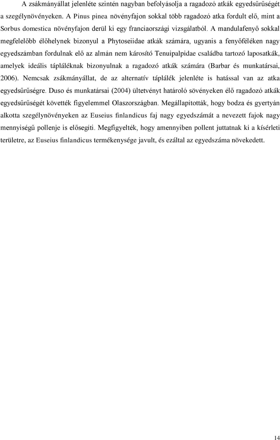 A mandulafenyő sokkal megfelelőbb élőhelynek bizonyul a Phytoseiidae atkák számára, ugyanis a fenyőféléken nagy egyedszámban fordulnak elő az almán nem károsító Tenuipalpidae családba tartozó