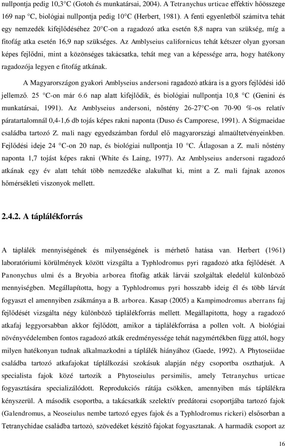 Az Amblyseius californicus tehát kétszer olyan gyorsan képes fejlődni, mint a közönséges takácsatka, tehát meg van a képessége arra, hogy hatékony ragadozója legyen e fitofág atkának.