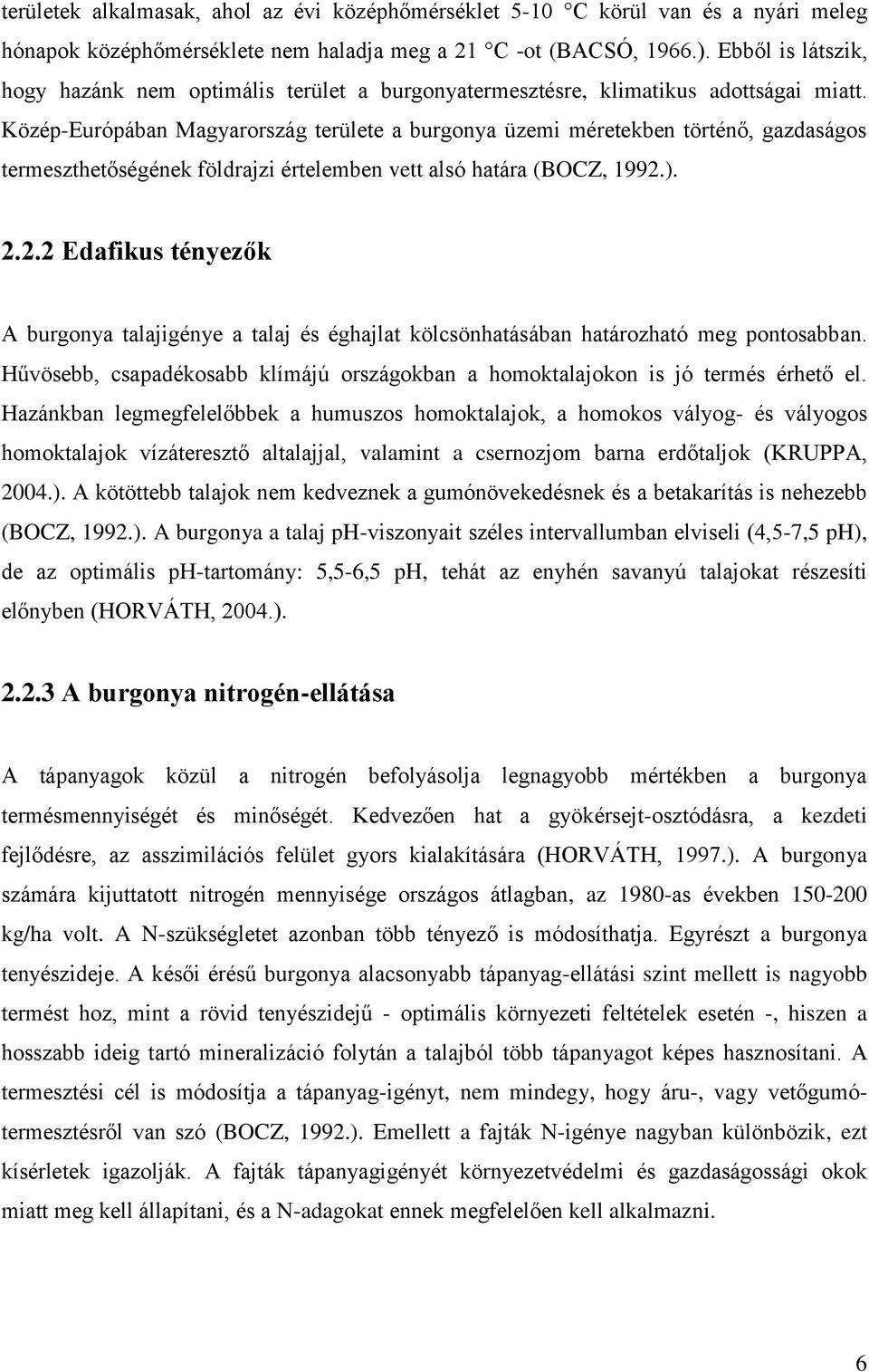Közép-Európában Magyarország területe a burgonya üzemi méretekben történő, gazdaságos termeszthetőségének földrajzi értelemben vett alsó határa (BOCZ, 1992.