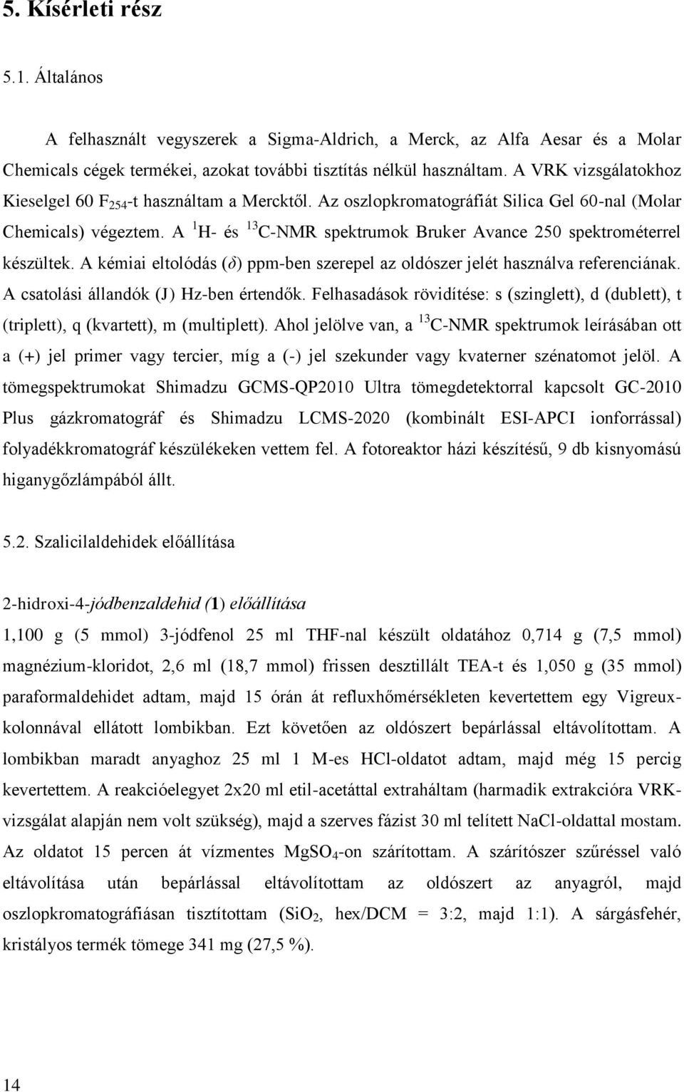 A 1 H- és 13 C-NMR spektrumok Bruker Avance 250 spektrométerrel készültek. A kémiai eltolódás (δ) ppm-ben szerepel az oldószer jelét használva referenciának. A csatolási állandók (J) Hz-ben értendők.