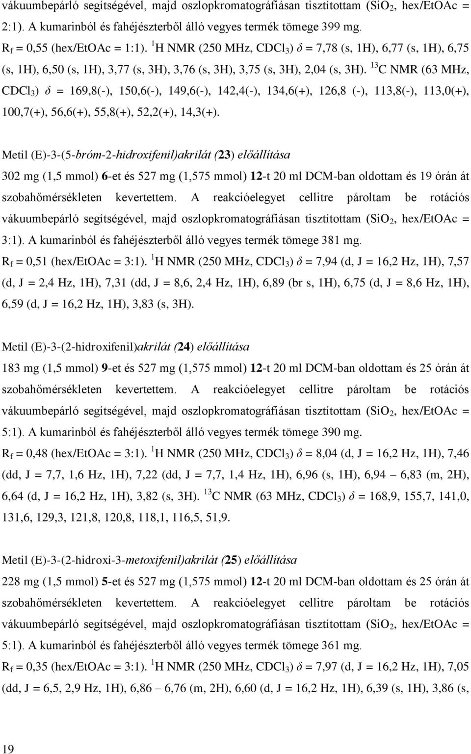 13 C NMR (63 MHz, CDCl 3 ) δ = 169,8(-), 150,6(-), 149,6(-), 142,4(-), 134,6(+), 126,8 (-), 113,8(-), 113,0(+), 100,7(+), 56,6(+), 55,8(+), 52,2(+), 14,3(+).