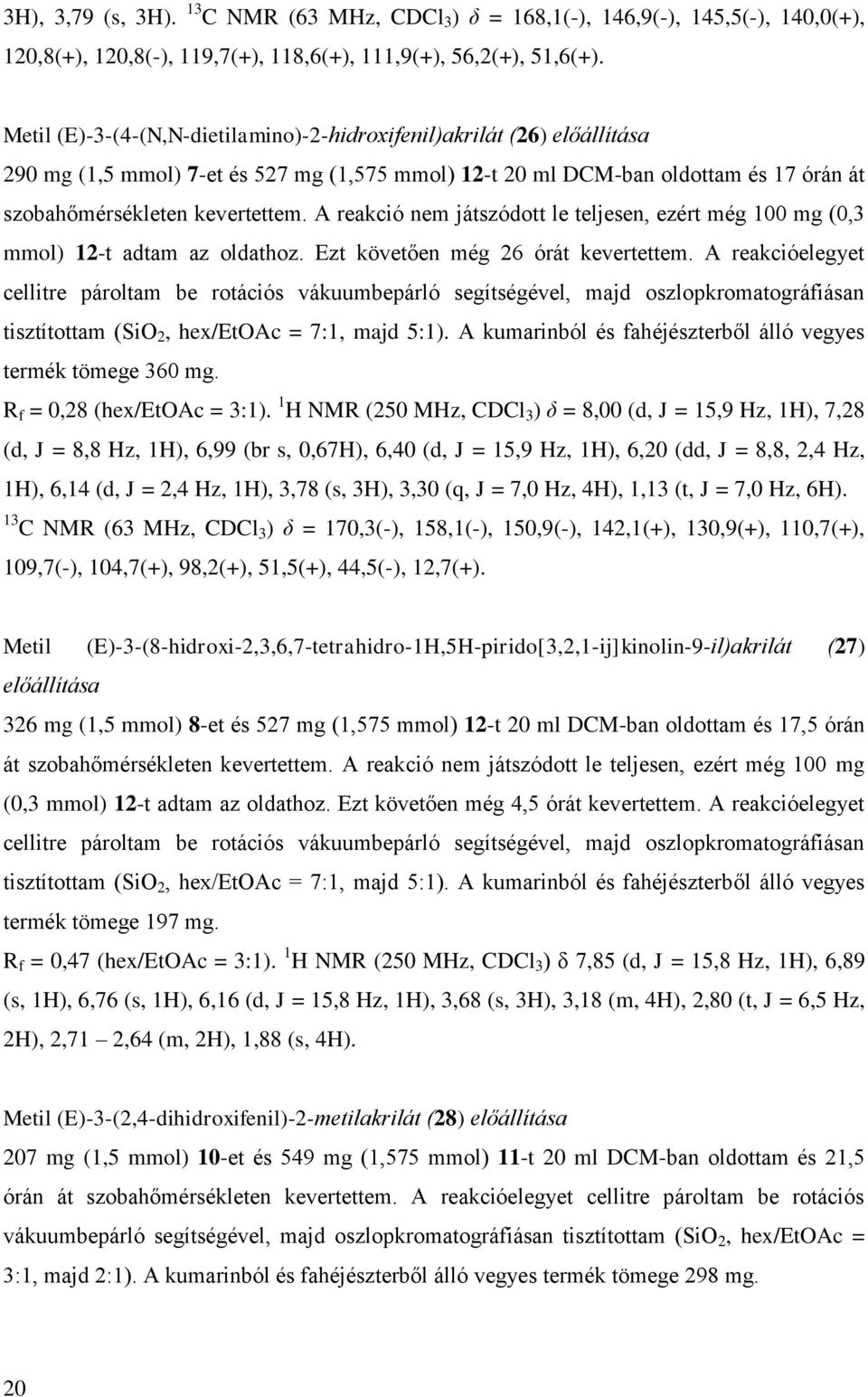 A reakció nem játszódott le teljesen, ezért még 100 mg (0,3 mmol) 12-t adtam az oldathoz. Ezt követően még 26 órát kevertettem.