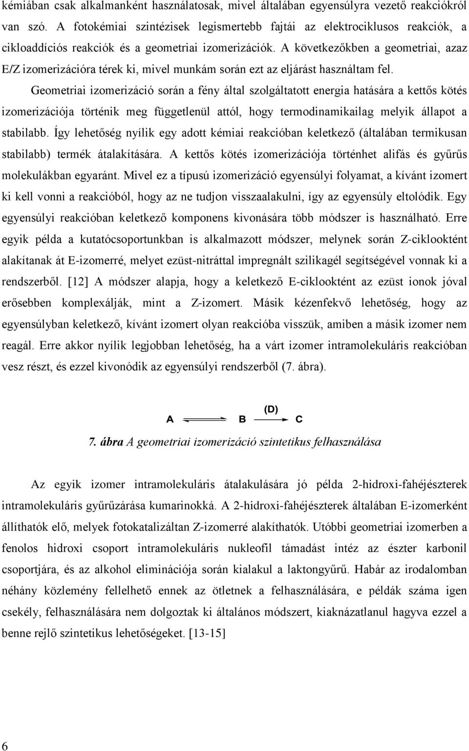 A következőkben a geometriai, azaz E/Z izomerizációra térek ki, mivel munkám során ezt az eljárást használtam fel.