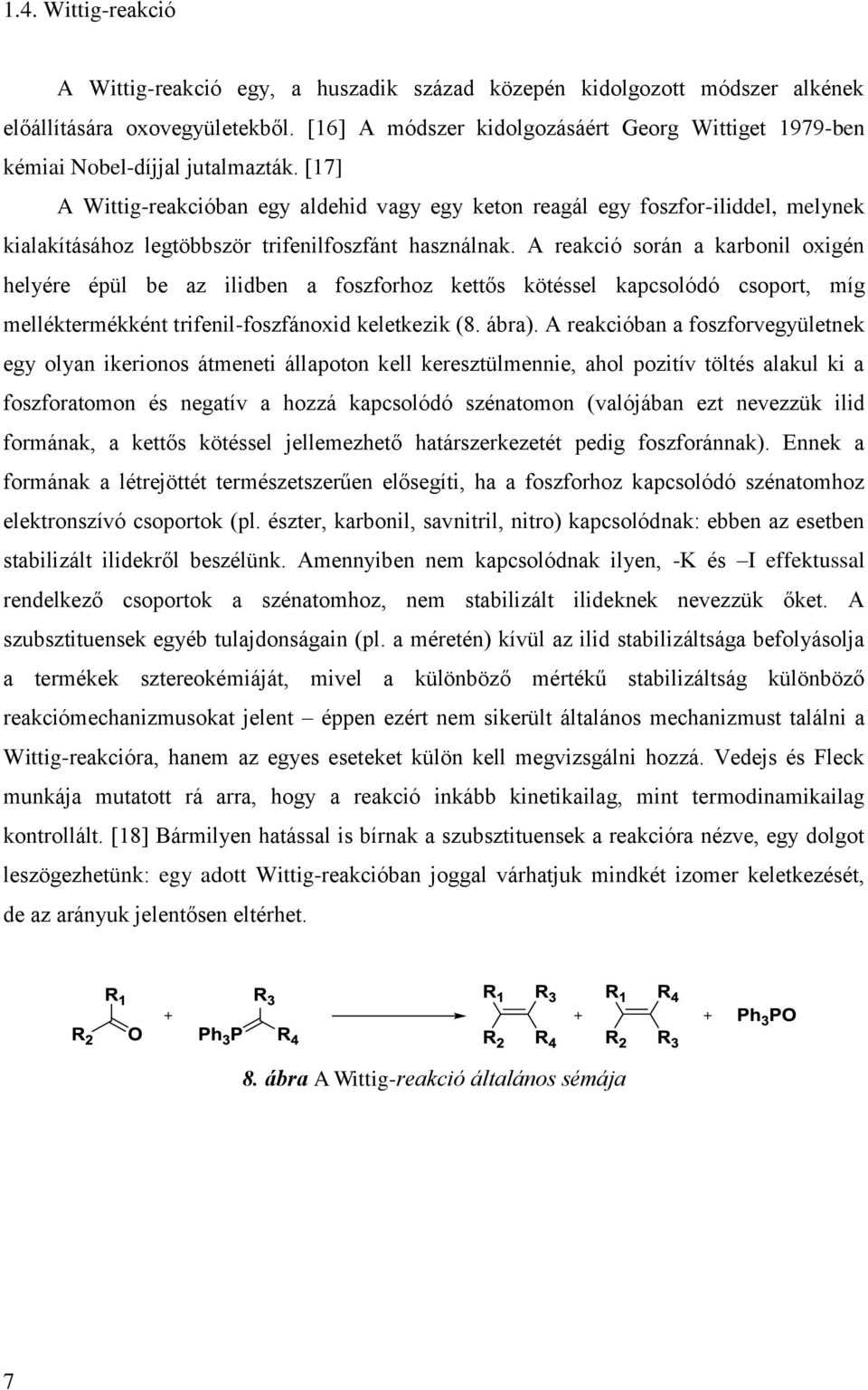 [17] A Wittig-reakcióban egy aldehid vagy egy keton reagál egy foszfor-iliddel, melynek kialakításához legtöbbször trifenilfoszfánt használnak.