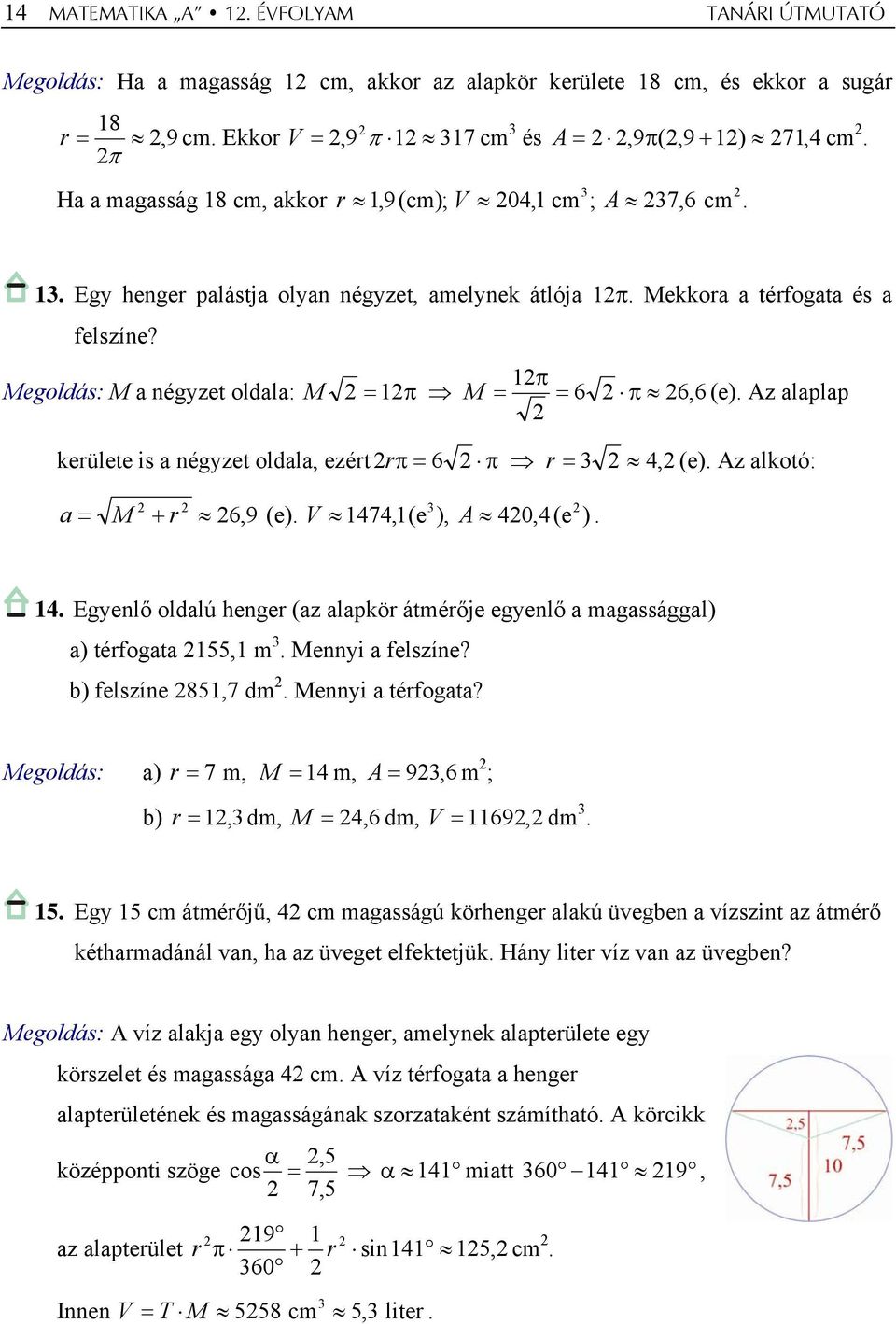 1π M a négyzet oldala: M = 1π M = = 6 π 6, 6 (e). Az alaplap kerülete is a négyzet oldala, ezért r π = 6 π r = 4, (e). Az alkotó: a = M + r 6,9 (e). V 147