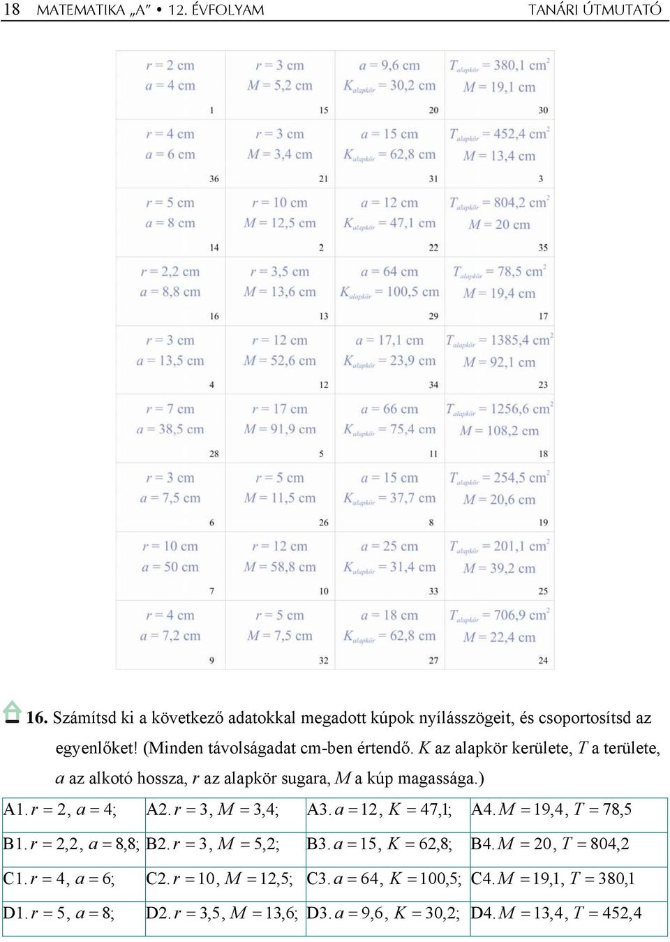 r =, a = 4; A. r =, M =,4; A. a = 1, K = 47,1; A4. M = 19,4, T = 78, 5 B1. r =,, a = 8,8; B. r =, M = 5,; B. a = 15, K = 6,8; B4.