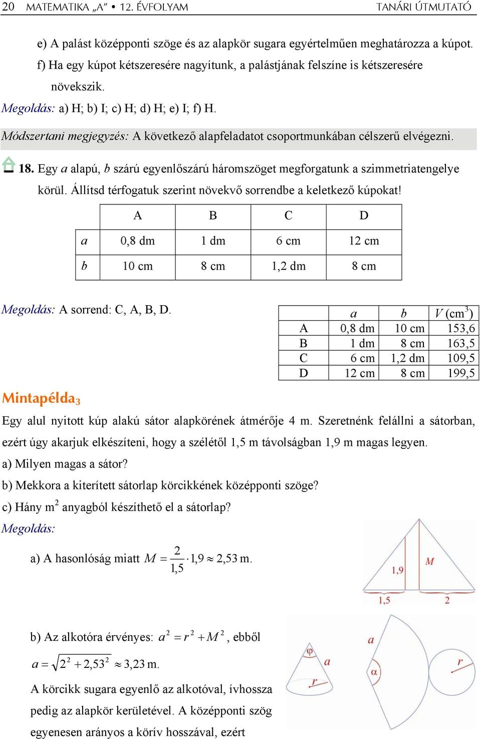 Módszertani megjegyzés: A következő alapfeladatot csoportmunkában célszerű elvégezni. 18. Egy a alapú, b szárú egyenlőszárú háromszöget megforgatunk a szimmetriatengelye körül.