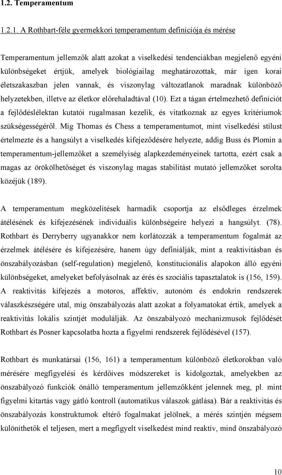 Ezt a tágan értelmezhető definíciót a fejlődéslélektan kutatói rugalmasan kezelik, és vitatkoznak az egyes kritériumok szükségességéről.