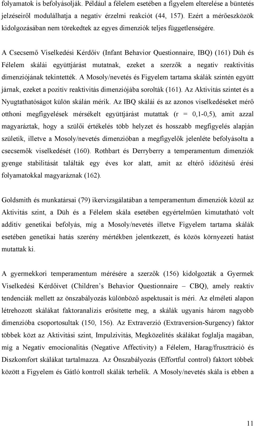 A Csecsemő Viselkedési Kérdőív (Infant Behavior Questionnaire, IBQ) (161) Düh és Félelem skálái együttjárást mutatnak, ezeket a szerzők a negatív reaktivitás dimenziójának tekintették.