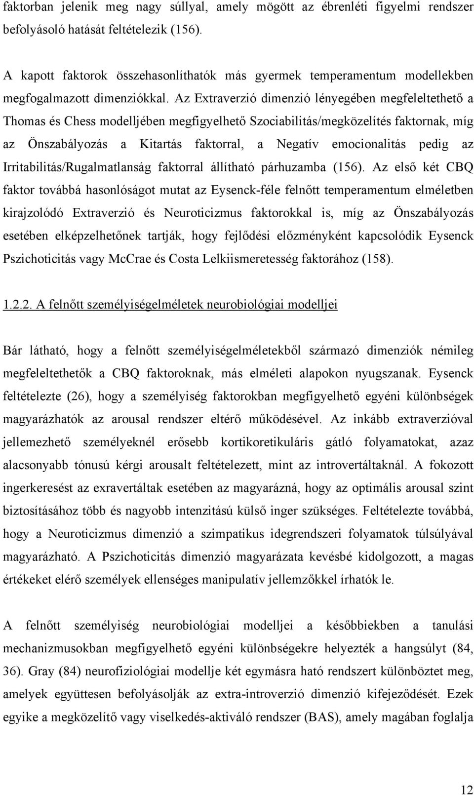 Az Extraverzió dimenzió lényegében megfeleltethető a Thomas és Chess modelljében megfigyelhető Szociabilitás/megközelítés faktornak, míg az Önszabályozás a Kitartás faktorral, a Negatív emocionalitás