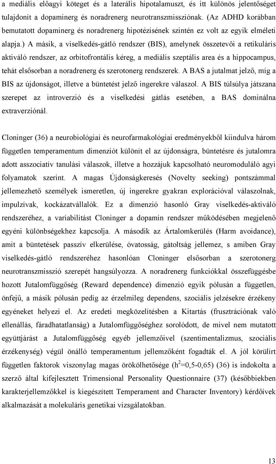 ) A másik, a viselkedés-gátló rendszer (BIS), amelynek összetevői a retikuláris aktiváló rendszer, az orbitofrontális kéreg, a mediális szeptális area és a hippocampus, tehát elsősorban a noradrenerg