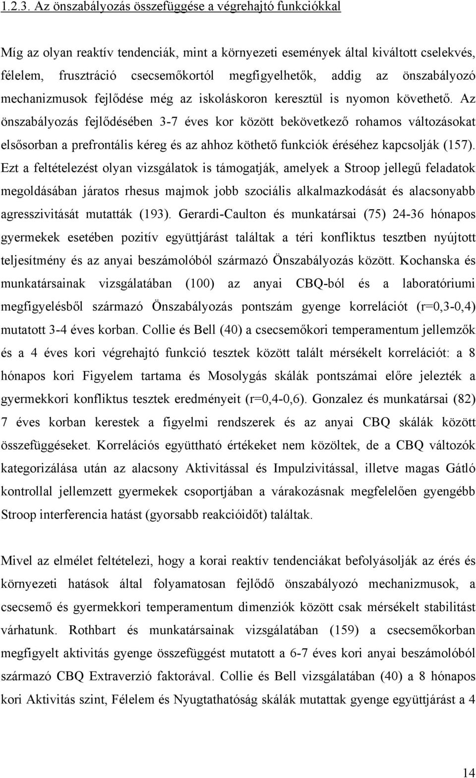 addig az önszabályozó mechanizmusok fejlődése még az iskoláskoron keresztül is nyomon követhető.