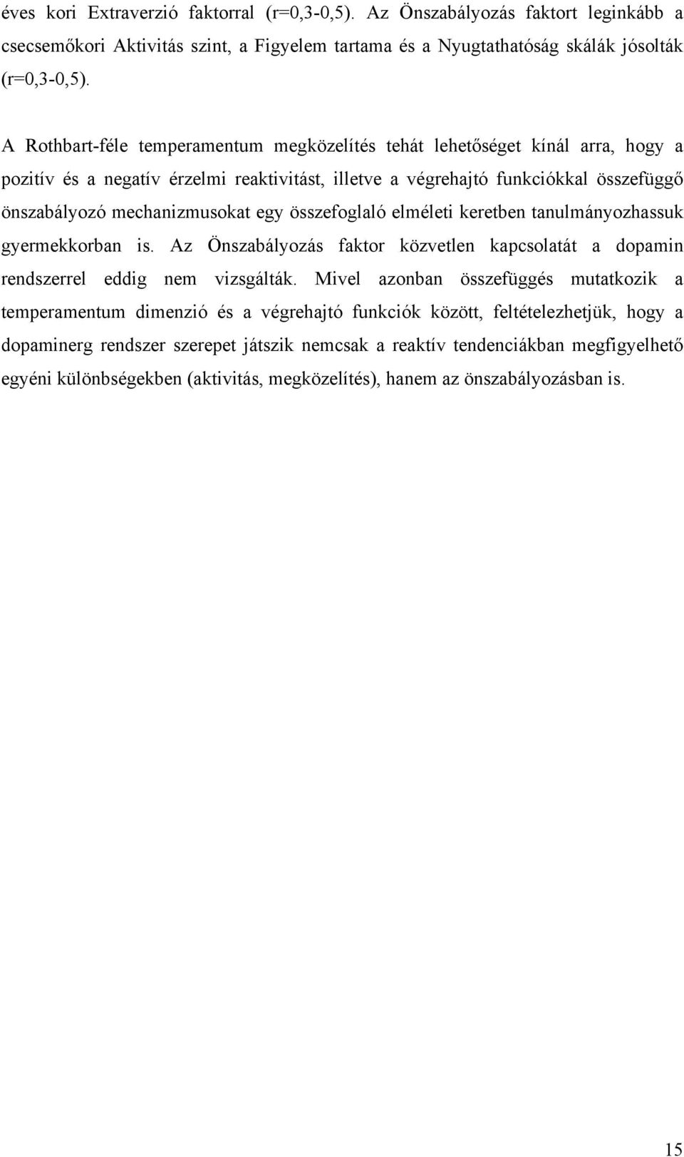 összefoglaló elméleti keretben tanulmányozhassuk gyermekkorban is. Az Önszabályozás faktor közvetlen kapcsolatát a dopamin rendszerrel eddig nem vizsgálták.