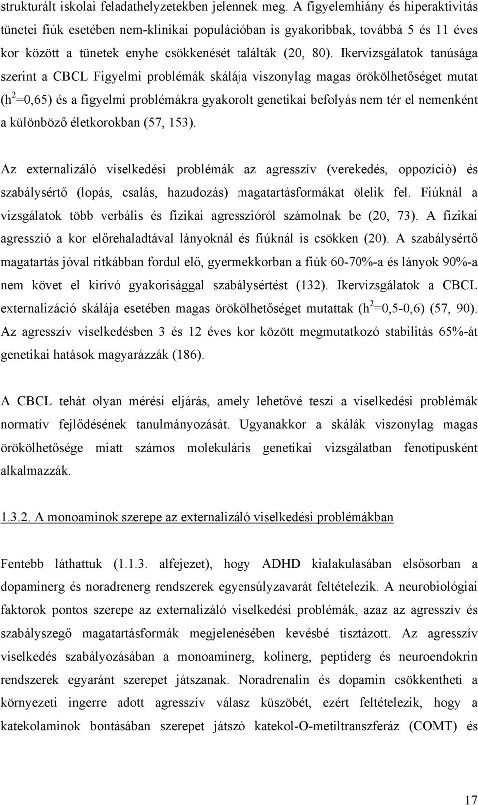 Ikervizsgálatok tanúsága szerint a CBCL Figyelmi problémák skálája viszonylag magas örökölhetőséget mutat (h 2 =0,65) és a figyelmi problémákra gyakorolt genetikai befolyás nem tér el nemenként a