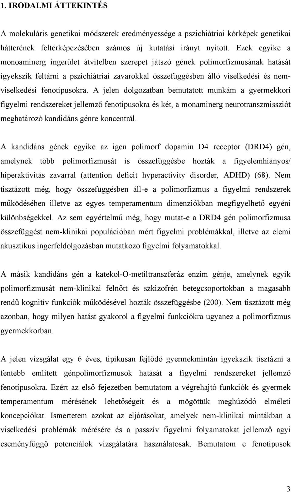 fenotípusokra. A jelen dolgozatban bemutatott munkám a gyermekkori figyelmi rendszereket jellemző fenotípusokra és két, a monaminerg neurotranszmissziót meghatározó kandidáns génre koncentrál.