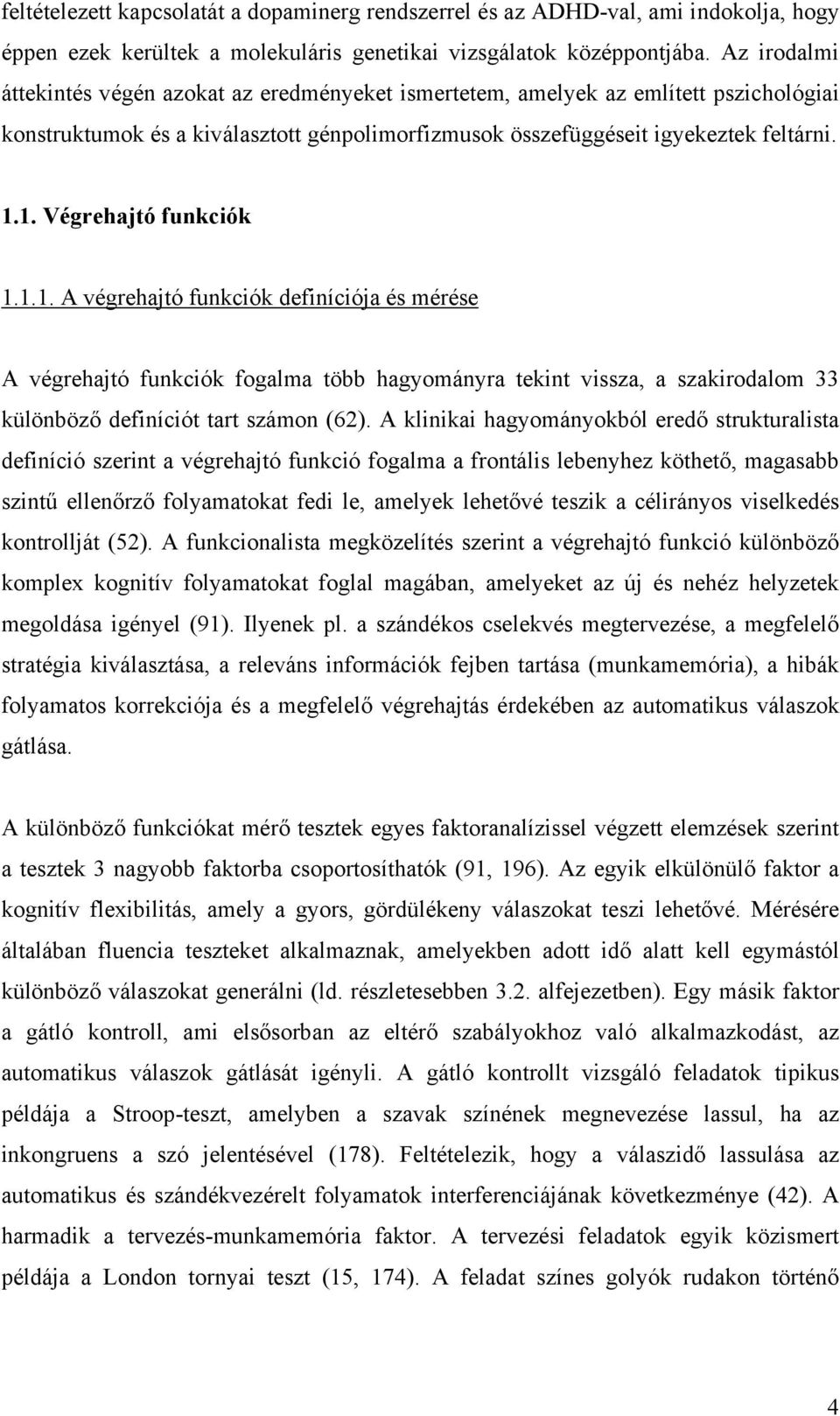 1. Végrehajtó funkciók 1.1.1. A végrehajtó funkciók definíciója és mérése A végrehajtó funkciók fogalma több hagyományra tekint vissza, a szakirodalom 33 különböző definíciót tart számon (62).