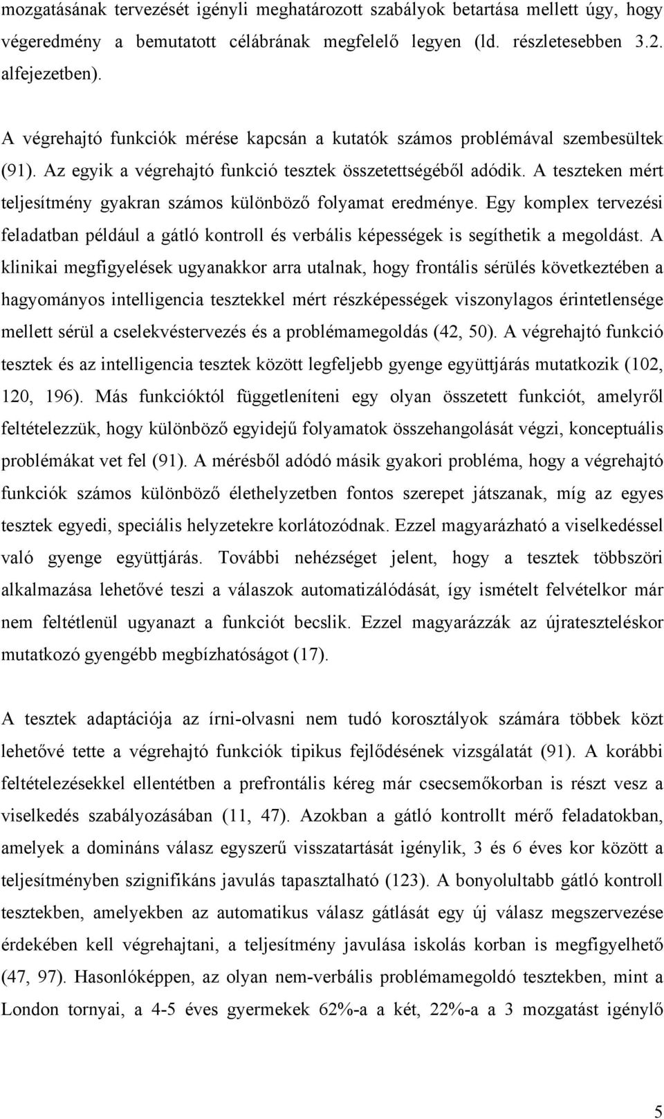 A teszteken mért teljesítmény gyakran számos különböző folyamat eredménye. Egy komplex tervezési feladatban például a gátló kontroll és verbális képességek is segíthetik a megoldást.