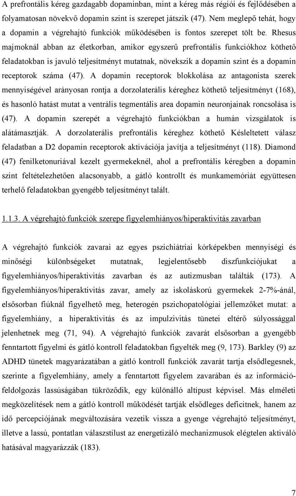 Rhesus majmoknál abban az életkorban, amikor egyszerű prefrontális funkciókhoz köthető feladatokban is javuló teljesítményt mutatnak, növekszik a dopamin szint és a dopamin receptorok száma (47).