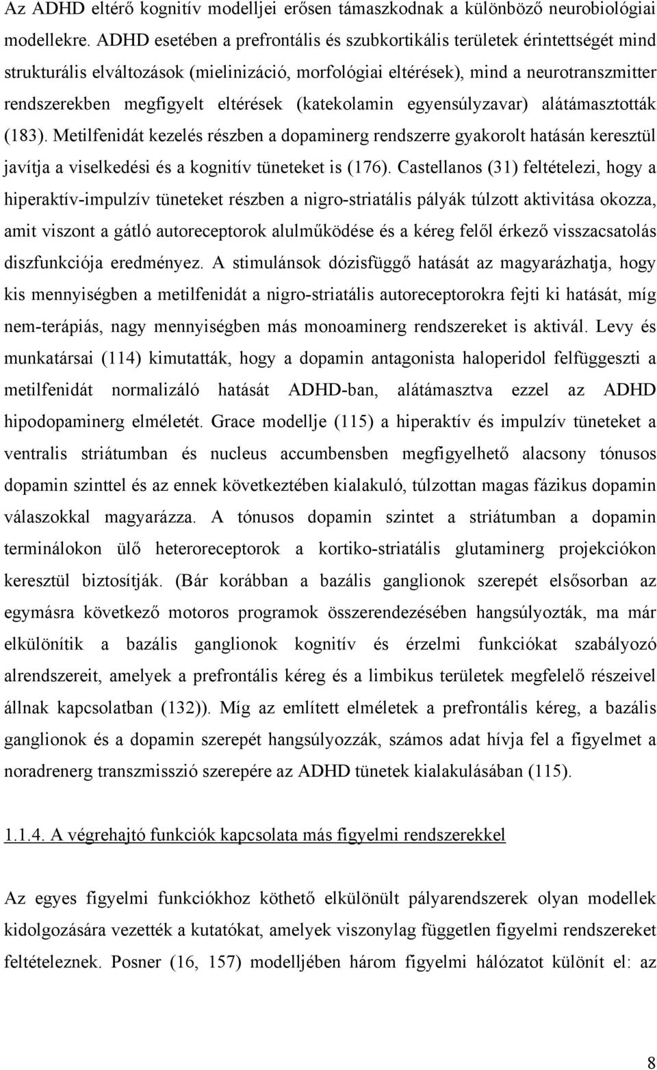 eltérések (katekolamin egyensúlyzavar) alátámasztották (183). Metilfenidát kezelés részben a dopaminerg rendszerre gyakorolt hatásán keresztül javítja a viselkedési és a kognitív tüneteket is (176).