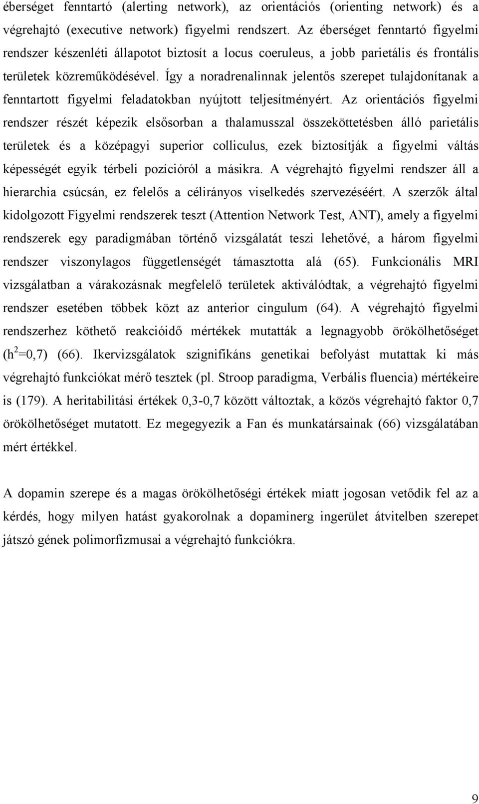 Így a noradrenalinnak jelentős szerepet tulajdonítanak a fenntartott figyelmi feladatokban nyújtott teljesítményért.