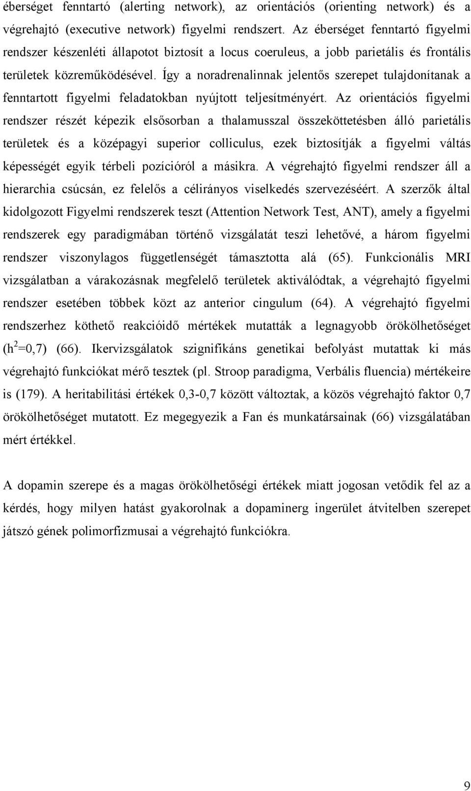 Így a noradrenalinnak jelentős szerepet tulajdonítanak a fenntartott figyelmi feladatokban nyújtott teljesítményért.