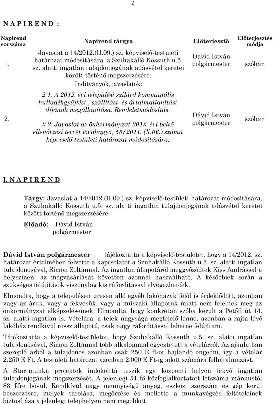 Rendeletmódosítás. 2.2. Javaslat az önkormányzat 2012. évi belső ellenőrzési tervét jóváhagyó, 53/2011. (X.06.) számú képviselő-testületi határozat módosítására. szóban I.