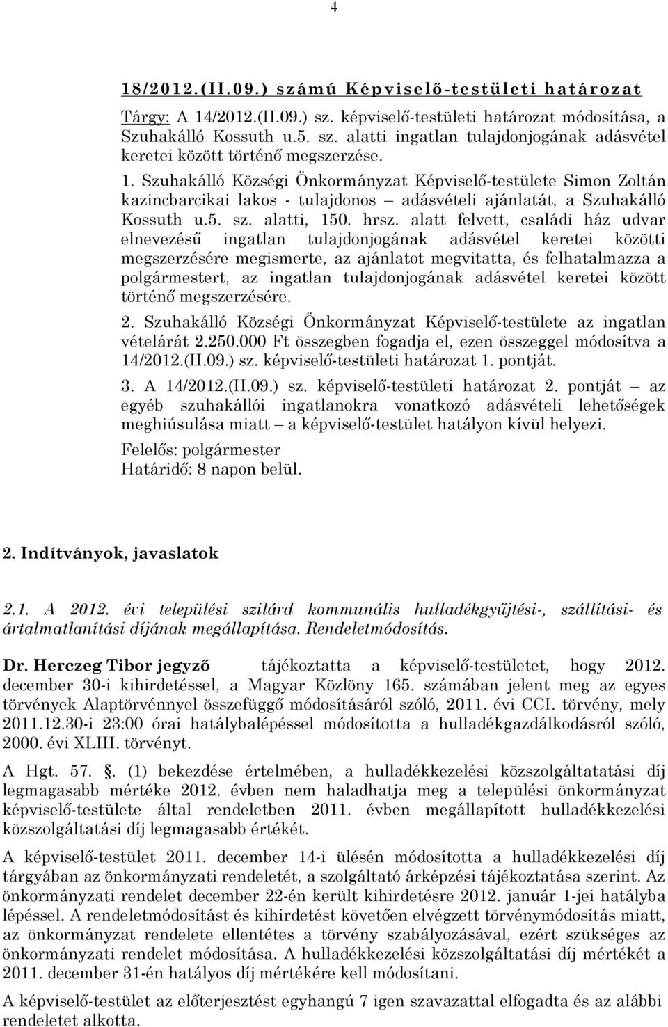 alatt felvett, családi ház udvar elnevezésű ingatlan tulajdonjogának adásvétel keretei közötti megszerzésére megismerte, az ajánlatot megvitatta, és felhatalmazza a t, az ingatlan tulajdonjogának