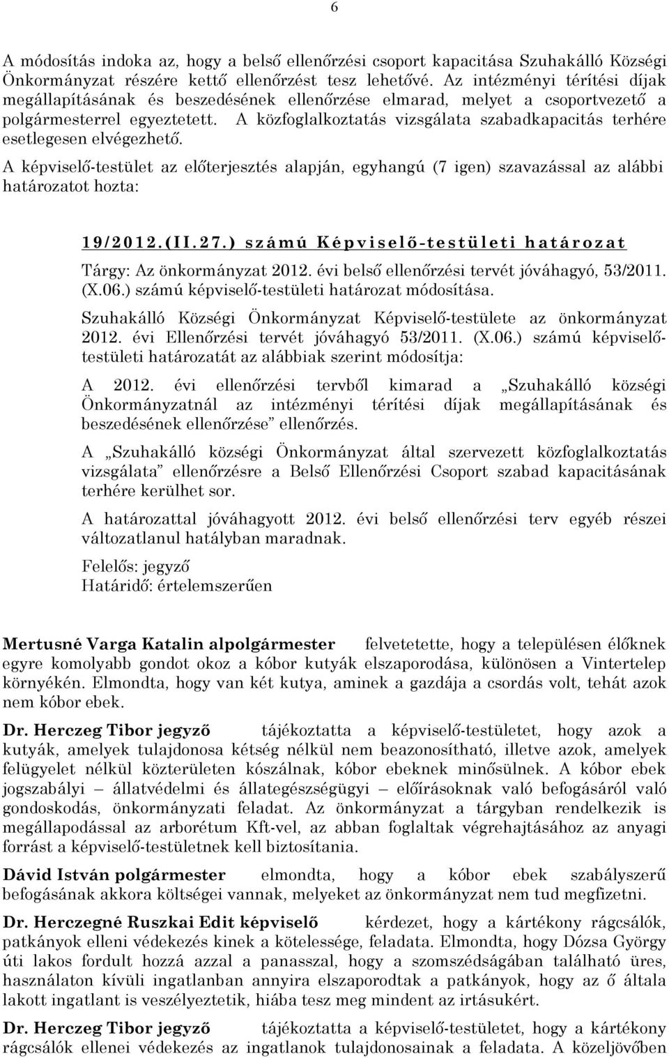 A közfoglalkoztatás vizsgálata szabadkapacitás terhére esetlegesen elvégezhető. A képviselő-testület az előterjesztés alapján, egyhangú (7 igen) szavazással az alábbi határozatot hozta: 1 9 / 2 0 1 2.