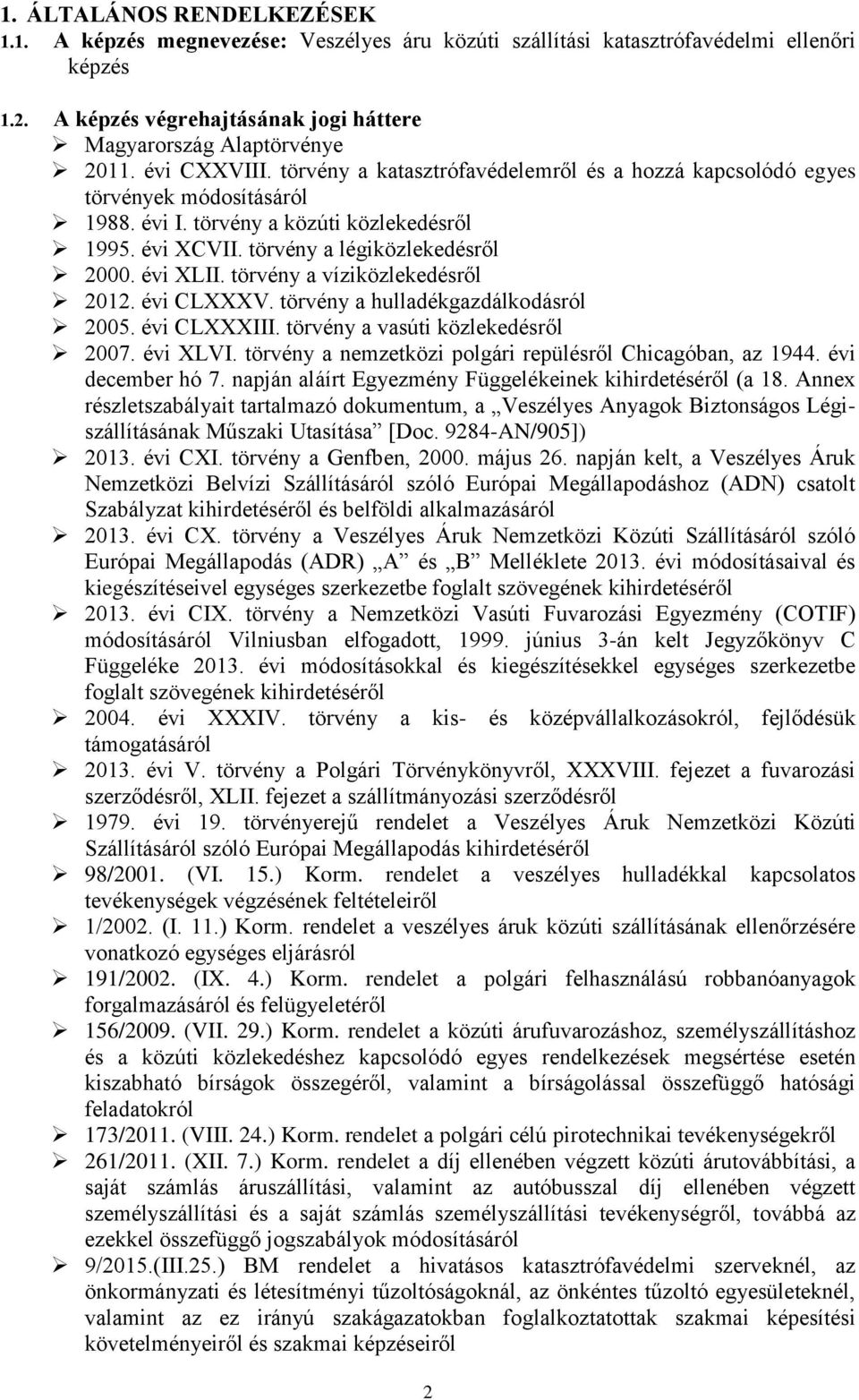 évi XLII. törvény a víziközlekedésről 2012. évi CLXXXV. törvény a hulladékgazdálkodásról 2005. évi CLXXXIII. törvény a vasúti közlekedésről 2007. évi XLVI.