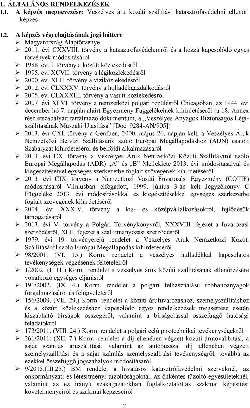 évi XLII. törvény a víziközlekedésről 2012. évi CLXXXV. törvény a hulladékgazdálkodásról 2005. évi CLXXXIII. törvény a vasúti közlekedésről 2007. évi XLVI.