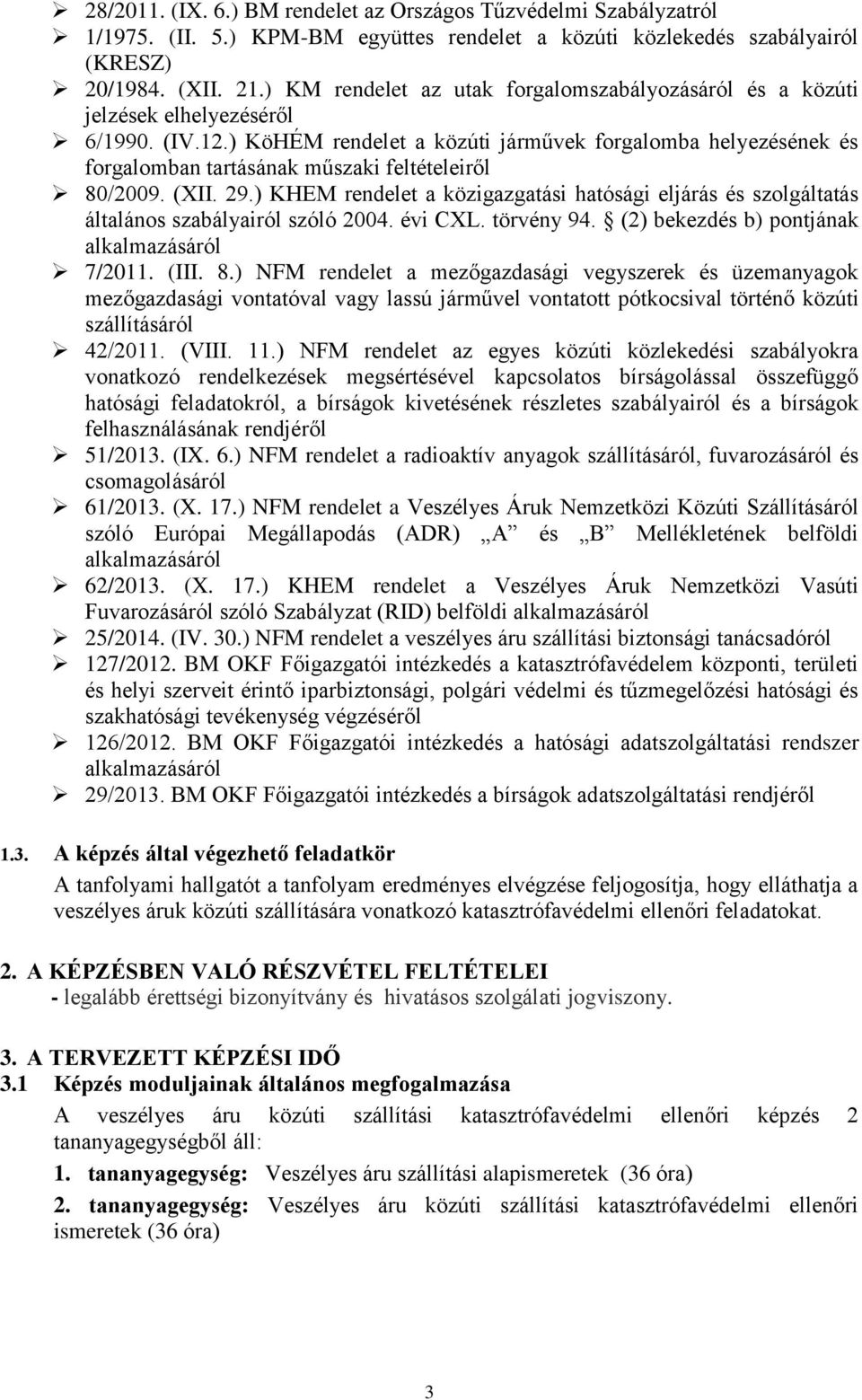 ) KöHÉM rendelet a közúti járművek forgalomba helyezésének és forgalomban tartásának műszaki feltételeiről 80/2009. (XII. 29.