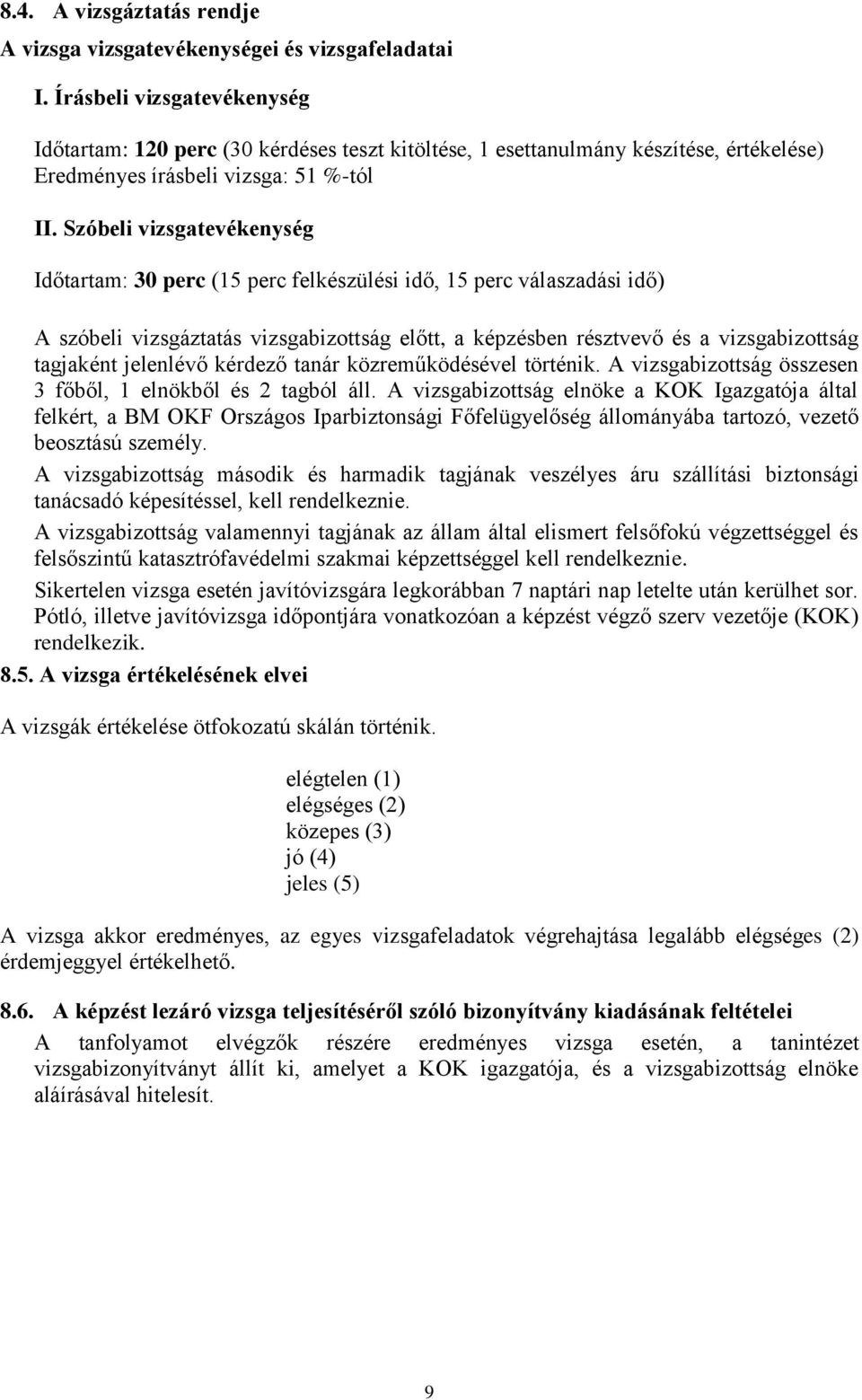 Szóbeli vizsgatevékenység Időtartam: 30 perc (15 perc felkészülési idő, 15 perc válaszadási idő) A szóbeli vizsgáztatás vizsgabizottság előtt, a képzésben résztvevő és a vizsgabizottság tagjaként