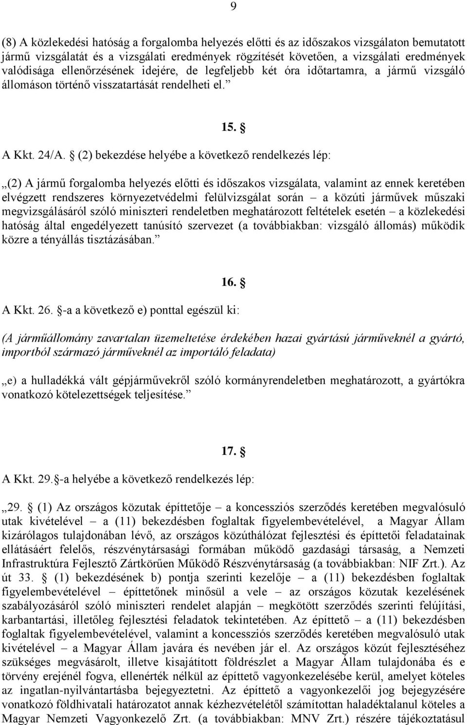 (2) bekezdése helyébe a következő rendelkezés lép: (2) A jármű forgalomba helyezés előtti és időszakos vizsgálata, valamint az ennek keretében elvégzett rendszeres környezetvédelmi felülvizsgálat