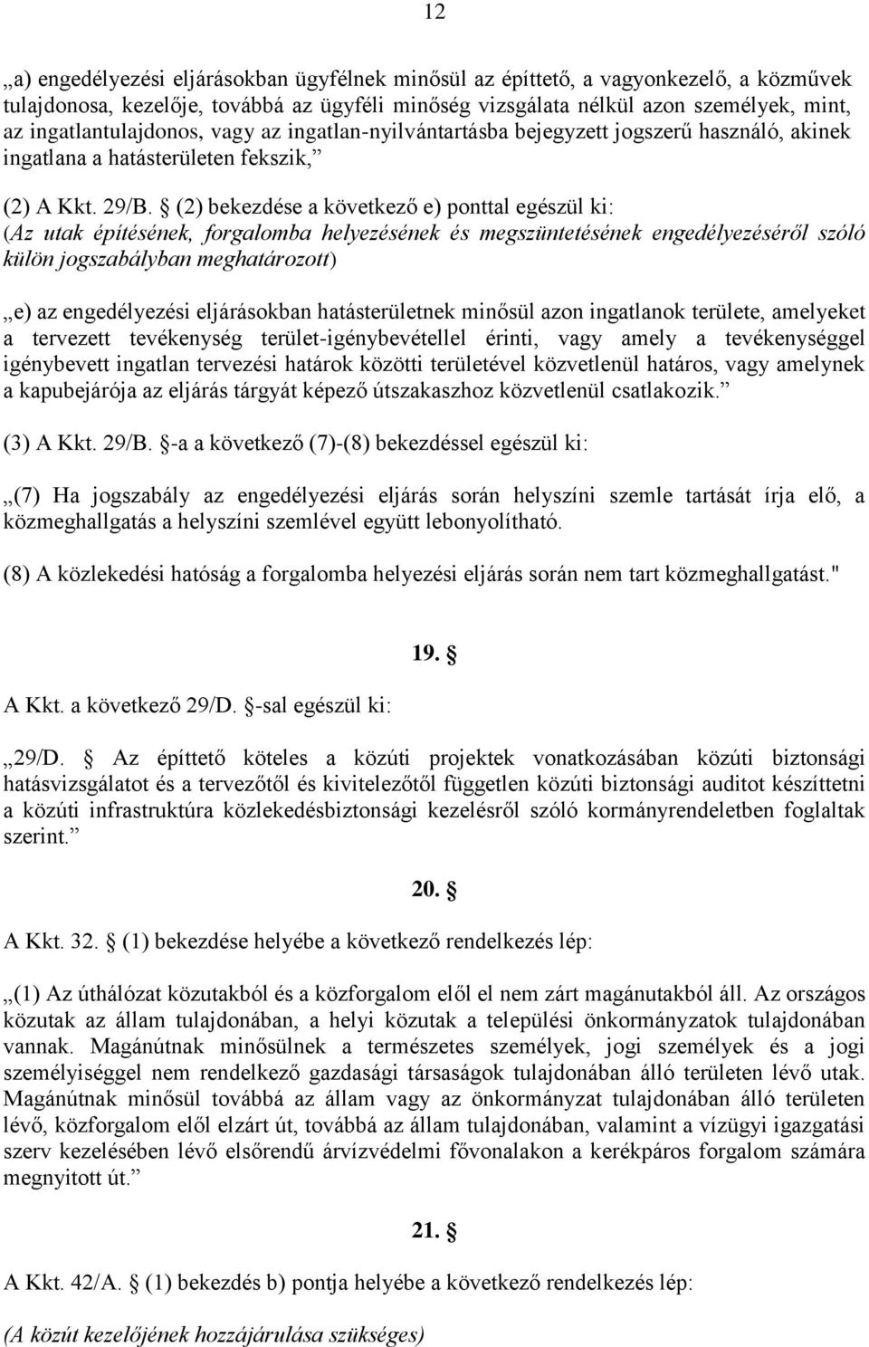 (2) bekezdése a következő e) ponttal egészül ki: (Az utak építésének, forgalomba helyezésének és megszüntetésének engedélyezéséről szóló külön jogszabályban meghatározott) e) az engedélyezési