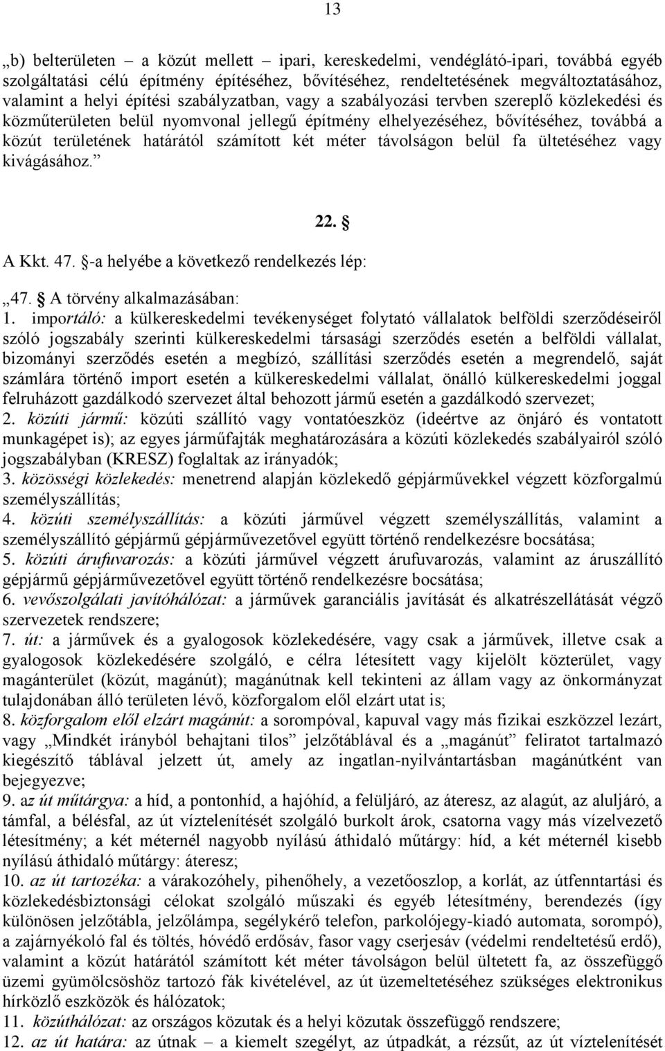 két méter távolságon belül fa ültetéséhez vagy kivágásához. 22. A Kkt. 47. -a helyébe a következő rendelkezés lép: 47. A törvény alkalmazásában: 1.