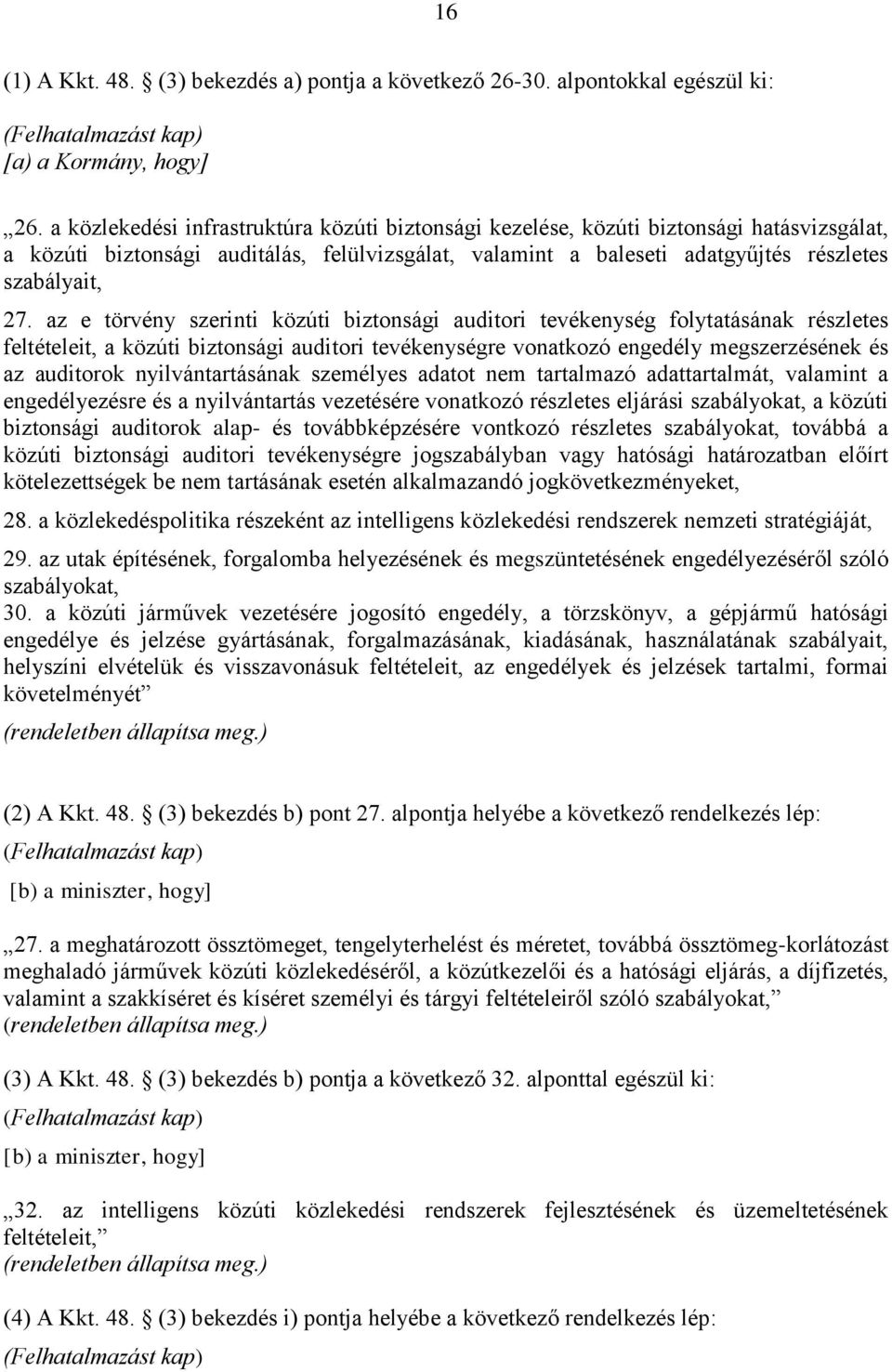 az e törvény szerinti közúti biztonsági auditori tevékenység folytatásának részletes feltételeit, a közúti biztonsági auditori tevékenységre vonatkozó engedély megszerzésének és az auditorok