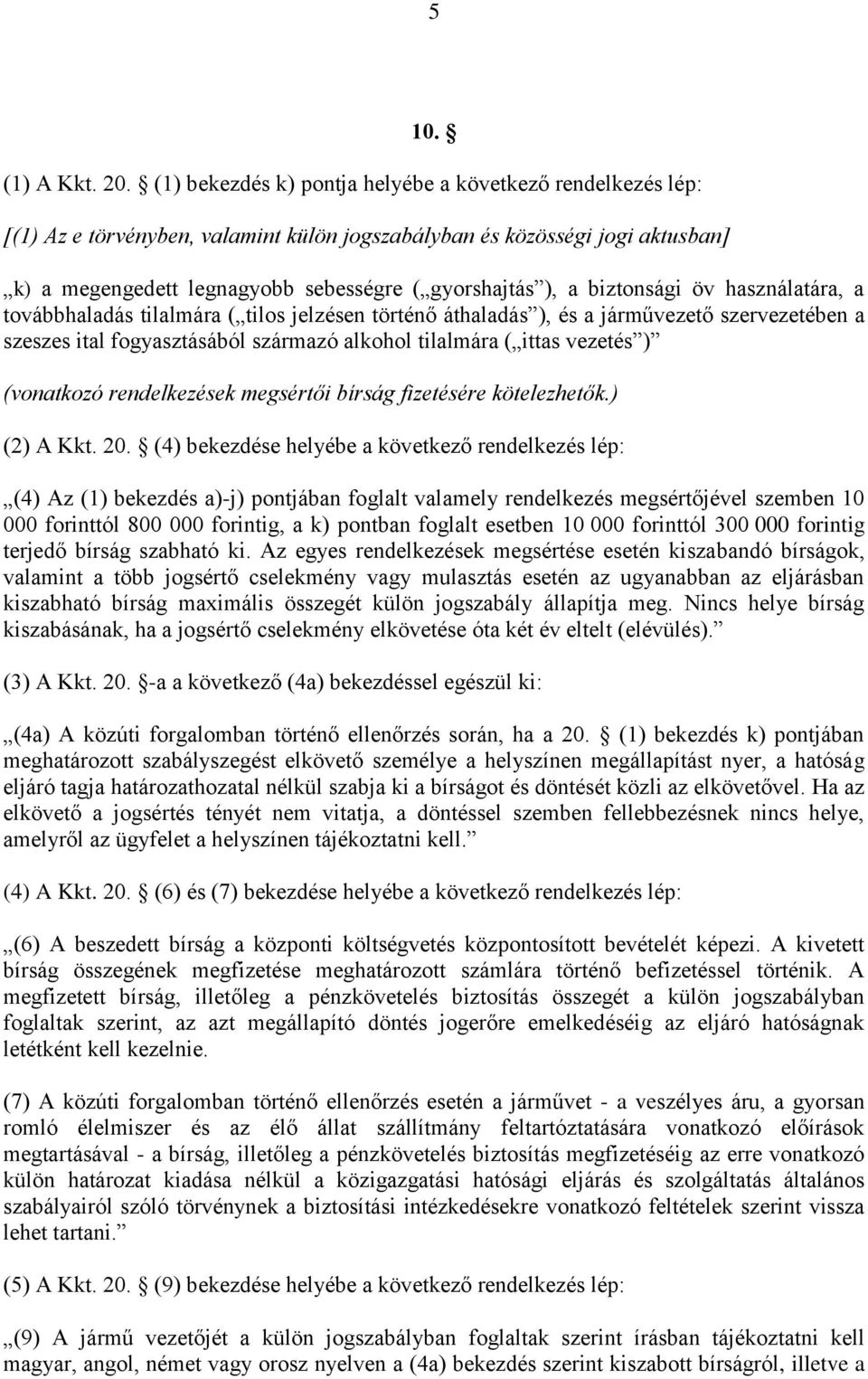 biztonsági öv használatára, a továbbhaladás tilalmára ( tilos jelzésen történő áthaladás ), és a járművezető szervezetében a szeszes ital fogyasztásából származó alkohol tilalmára ( ittas vezetés )