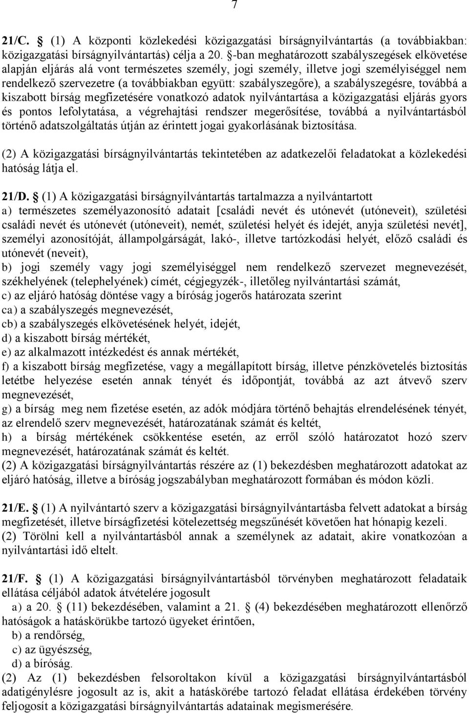 szabályszegőre), a szabályszegésre, továbbá a kiszabott bírság megfizetésére vonatkozó adatok nyilvántartása a közigazgatási eljárás gyors és pontos lefolytatása, a végrehajtási rendszer