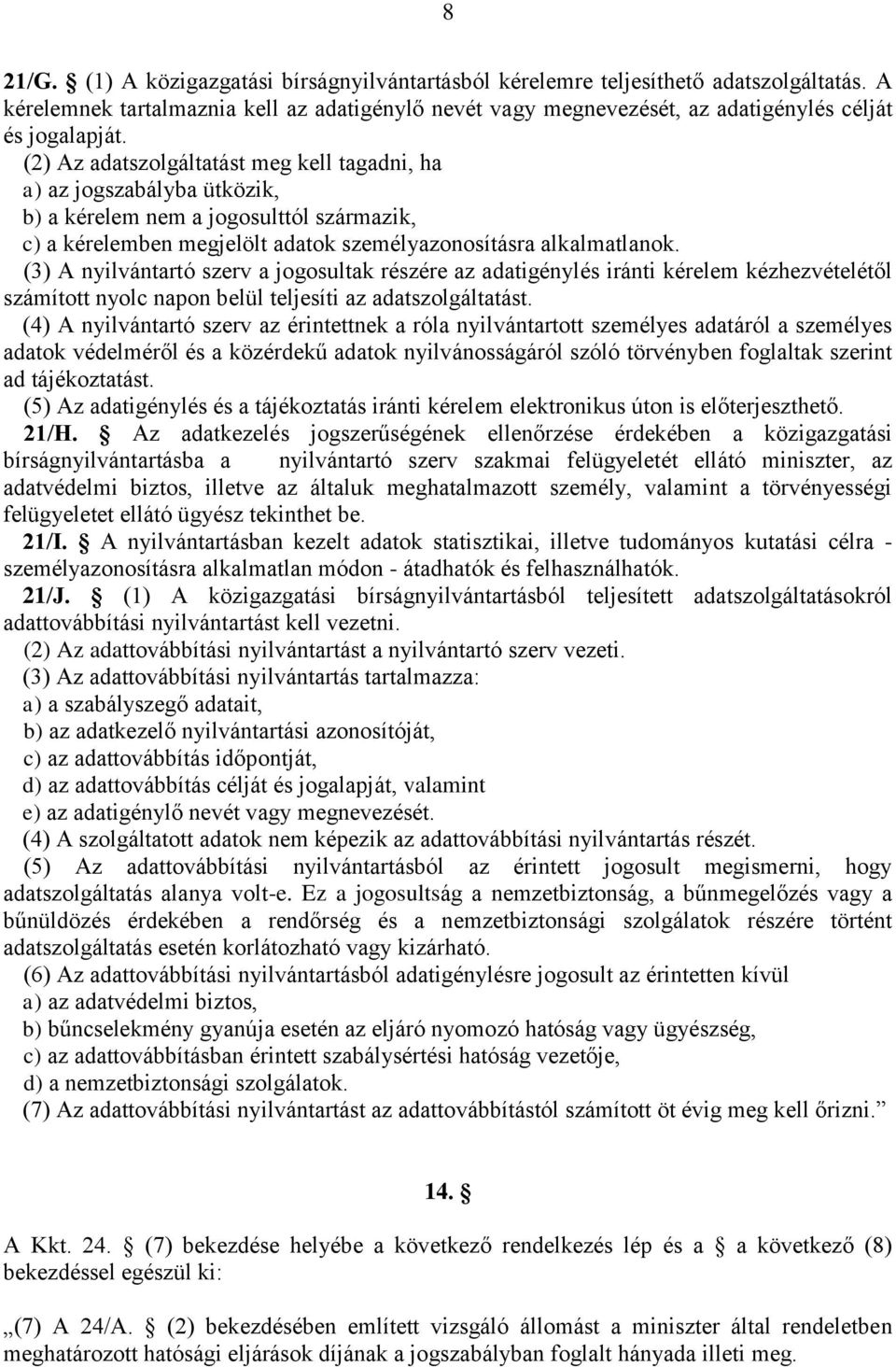 (3) A nyilvántartó szerv a jogosultak részére az adatigénylés iránti kérelem kézhezvételétől számított nyolc napon belül teljesíti az adatszolgáltatást.