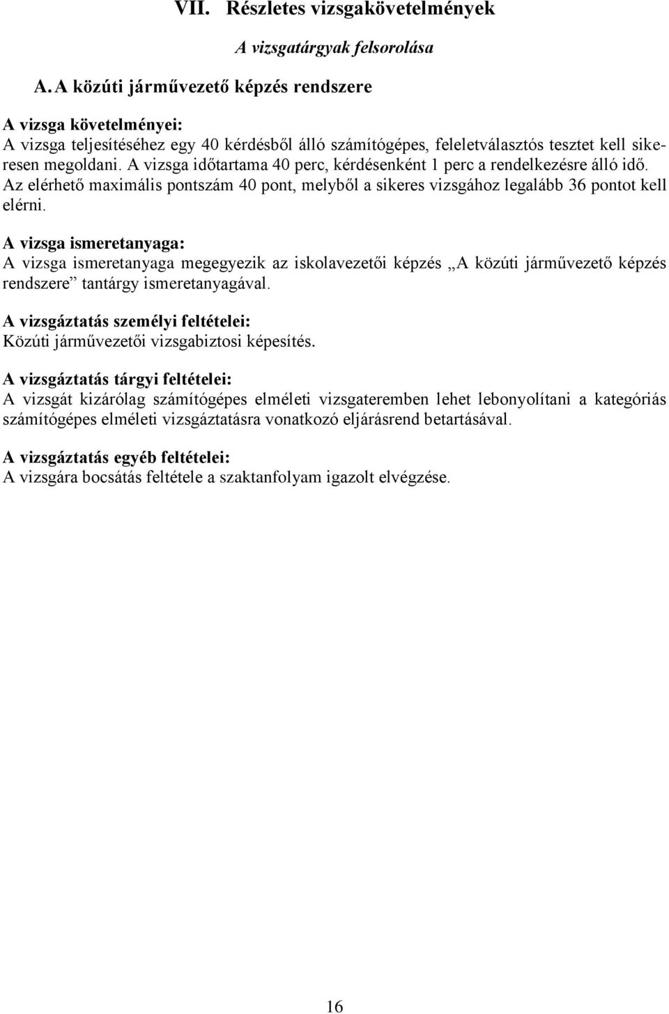 A vizsga időtartama 40 perc, kérdésenként 1 perc a rendelkezésre álló idő. Az elérhető maximális pontszám 40 pont, melyből a sikeres vizsgához legalább 36 pontot kell elérni.