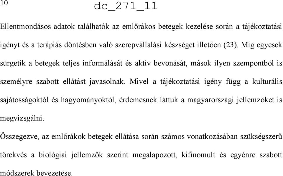 Mivel a tájékoztatási igény függ a kulturális sajátosságoktól és hagyományoktól, érdemesnek láttuk a magyarországi jellemzıket is megvizsgálni.