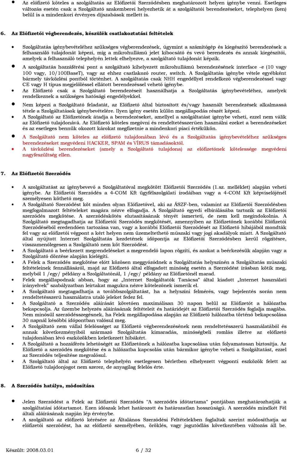 Az Előfizetői végberendezés, készülék csatlakoztatási feltételek Szolgáltatás igénybevételéhez szükséges végberendezések, úgymint a számítógép és kiegészítő berendezések a felhasználó tulajdonát