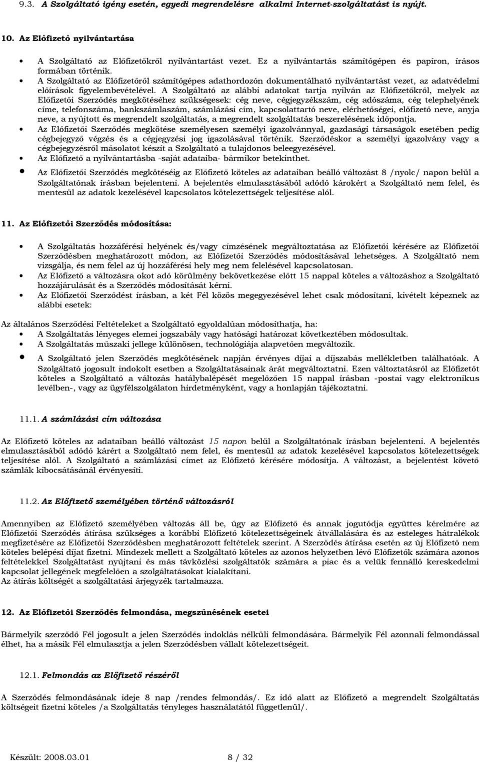 A Szolgáltató az Előfizetőről számítógépes adathordozón dokumentálható nyilvántartást vezet, az adatvédelmi előírások figyelembevételével.