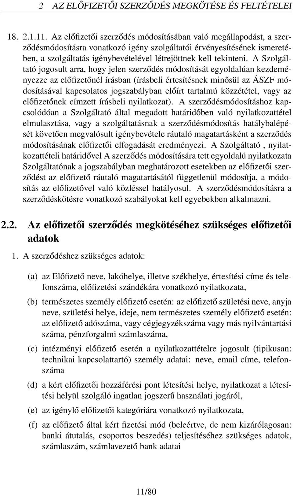 A Szolgáltató jogosult arra, hogy jelen szerződés módosítását egyoldalúan kezdeményezze az előfizetőnél írásban (írásbeli értesítésnek minősül az ÁSZF módosításával kapcsolatos jogszabályban előírt