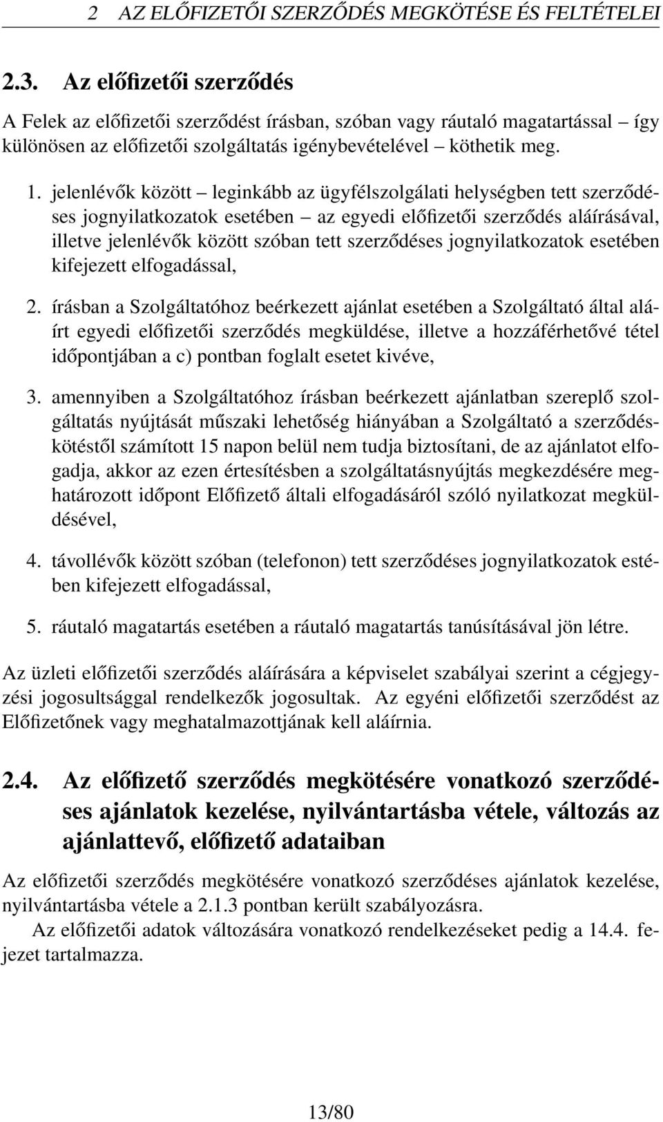 jelenlévők között leginkább az ügyfélszolgálati helységben tett szerződéses jognyilatkozatok esetében az egyedi előfizetői szerződés aláírásával, illetve jelenlévők között szóban tett szerződéses